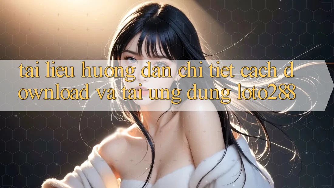 Tài liệu hướng dẫn Chi Tiết Cách Download Và Tải Ứng Dụng Loto288 Tài liệu hướng dẫn Chi Tiết Cách Download Và Tải Ứng Dụng Loto288