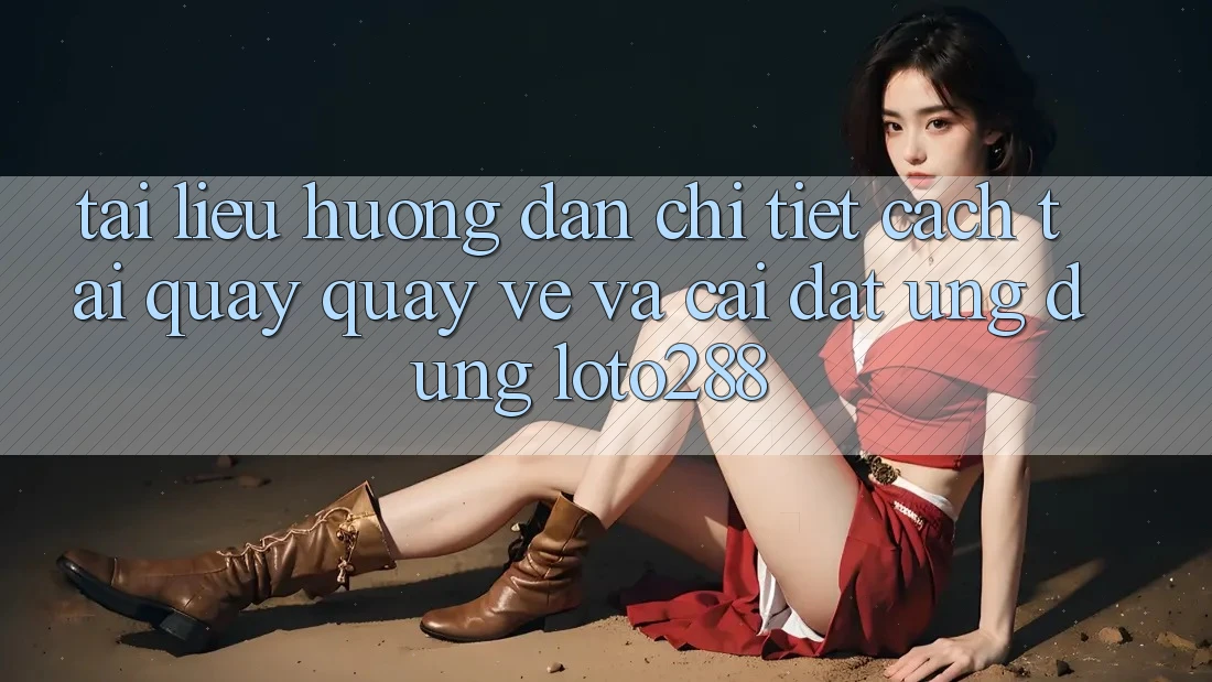 Tài liệu hướng dẫn Chi Tiết Cách Tải quay quay về Và Cài Đặt Ứng Dụng Loto288 Tài liệu hướng dẫn Chi Tiết Cách Tải quay quay về Và Cài Đặt Ứng Dụng Loto288
