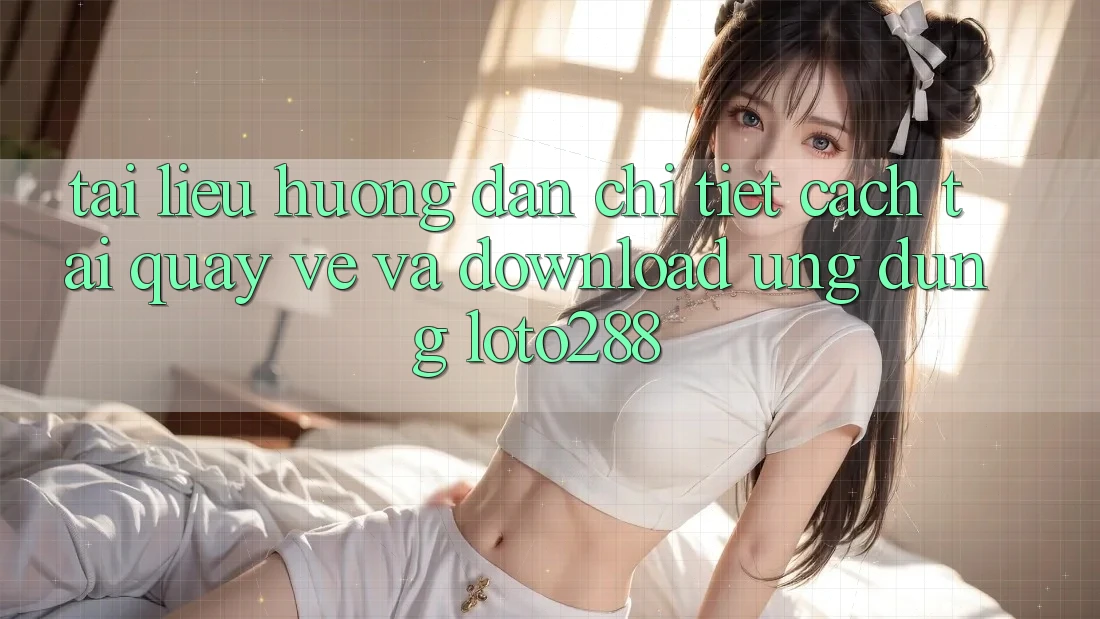 Tài liệu hướng dẫn Chi Tiết Cách Tải quay về Và Download Ứng Dụng Loto288 Tài liệu hướng dẫn Chi Tiết Cách Tải quay về Và Download Ứng Dụng Loto288