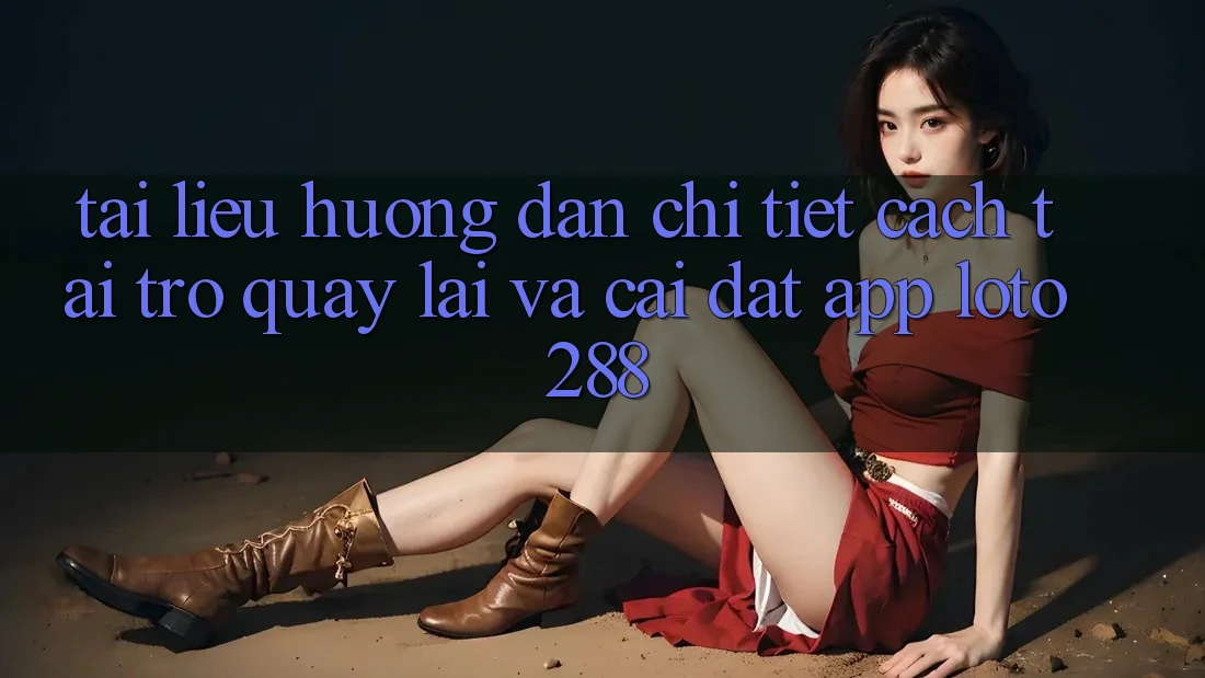 Tài liệu hướng dẫn Chi Tiết Cách Tải trở quay lại Và Cài Đặt App Loto288 Tài liệu hướng dẫn Chi Tiết Cách Tải trở quay lại Và Cài Đặt App Loto288