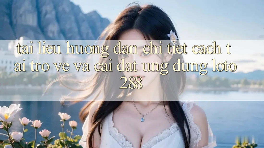 Tài liệu hướng dẫn Chi Tiết Cách Tải trở về Và Cài Đặt Ứng Dụng Loto288 Tài liệu hướng dẫn Chi Tiết Cách Tải trở về Và Cài Đặt Ứng Dụng Loto288