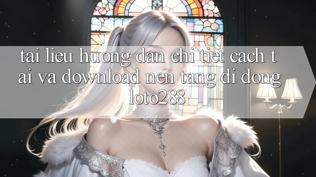 Tài liệu hướng dẫn Chi Tiết Cách Tải Và Download Nền tảng di động Loto288 Tài liệu hướng dẫn Chi Tiết Cách Tải Và Download Nền tảng di động Loto288