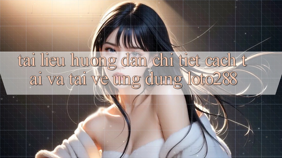 Tài liệu hướng dẫn Chi Tiết Cách Tải Và Tải về Ứng Dụng Loto288 Tài liệu hướng dẫn Chi Tiết Cách Tải Và Tải về Ứng Dụng Loto288
