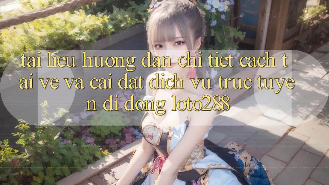 Tài liệu hướng dẫn Chi Tiết Cách Tải về Và Cài Đặt Dịch vụ trực tuyến di động Loto288 Tài liệu hướng dẫn Chi Tiết Cách Tải về Và Cài Đặt Dịch vụ trực tuyến di động Loto288