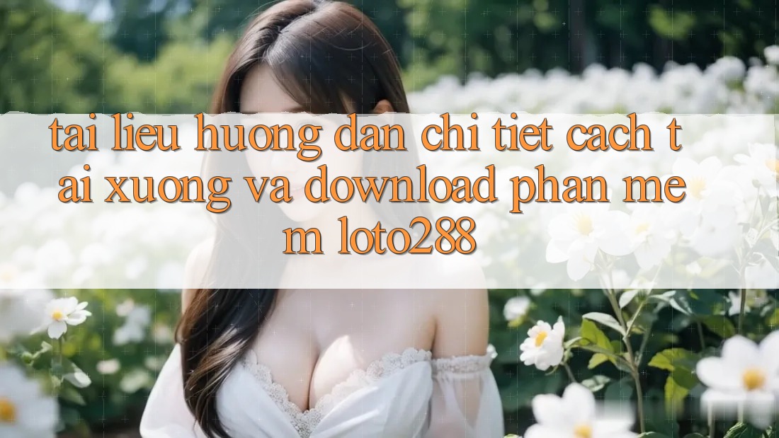 Tài liệu hướng dẫn Chi Tiết Cách Tải xuống Và Download Phần mềm Loto288 Tài liệu hướng dẫn Chi Tiết Cách Tải xuống Và Download Phần mềm Loto288