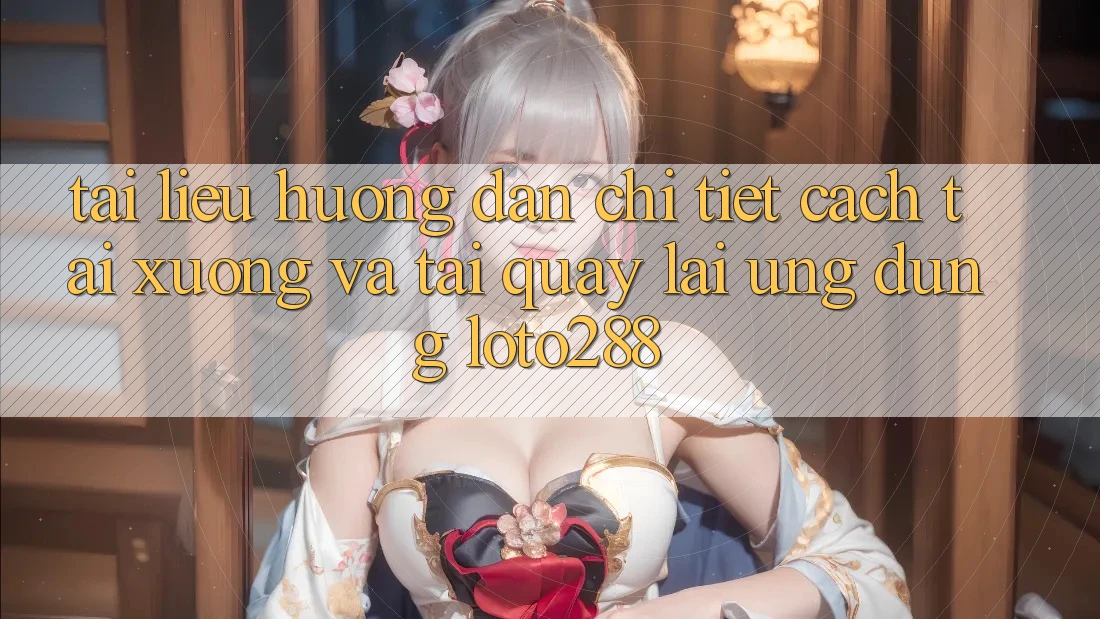 Tài liệu hướng dẫn Chi Tiết Cách Tải xuống Và Tải quay lại Ứng Dụng Loto288