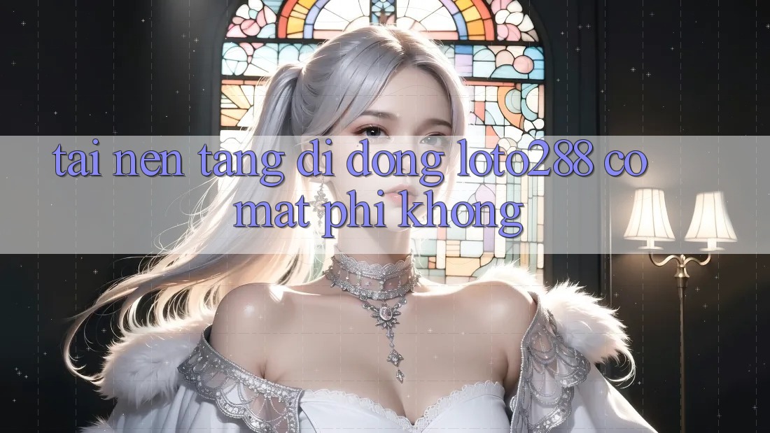 Tải nền tảng di động Loto288 có mất phí không? Tải nền tảng di động Loto288 có mất phí không?