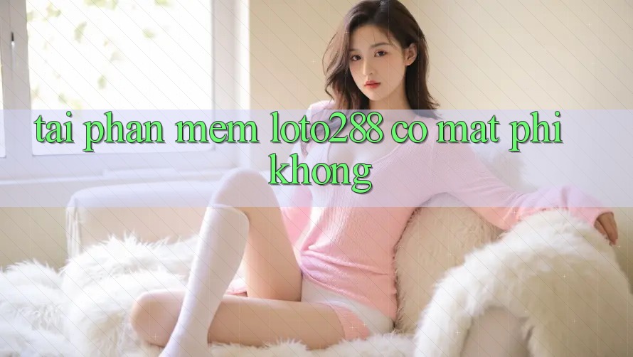 Tải phần mềm Loto288 có mất phí không? Tải phần mềm Loto288 có mất phí không?