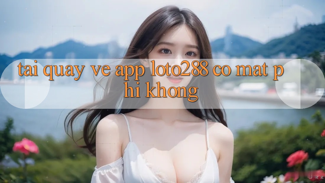 Tải quay về app Loto288 có mất phí không? Tải quay về app Loto288 có mất phí không?