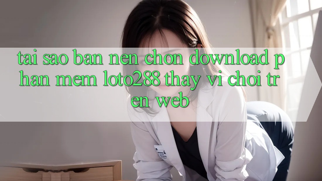 Tại Sao Bạn Nên Chọn Download Phần mềm Loto288 Thay Vì Chơi Trên Web? Tại Sao Bạn Nên Chọn Download Phần mềm Loto288 Thay Vì Chơi Trên Web?