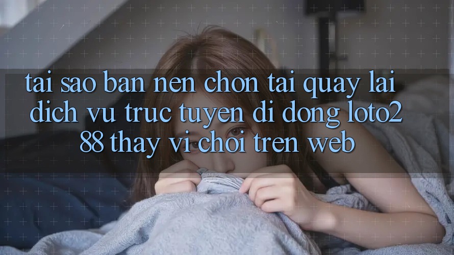 Tại Sao Bạn Nên Chọn Tải quay lại Dịch vụ trực tuyến di động Loto288 Thay Vì Chơi Trên Web? Tại Sao Bạn Nên Chọn Tải quay lại Dịch vụ trực tuyến di động Loto288 Thay Vì Chơi Trên Web?
