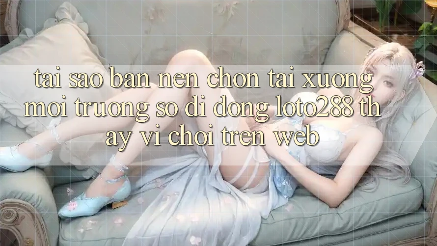 Tại Sao Bạn Nên Chọn Tải xuống Môi trường số di động Loto288 Thay Vì Chơi Trên Web?