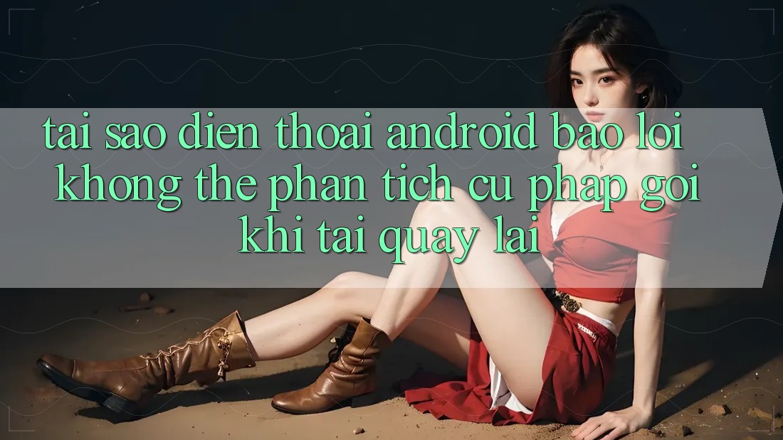 Tại sao điện thoại Android báo lỗi “Không thể phân tích cú pháp gói” khi tải quay lại? Tại sao điện thoại Android báo lỗi “Không thể phân tích cú pháp gói” khi tải quay lại?