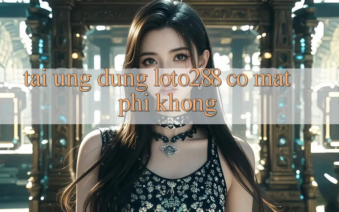 Tải ứng dụng Loto288 có mất phí không? Tải ứng dụng Loto288 có mất phí không?