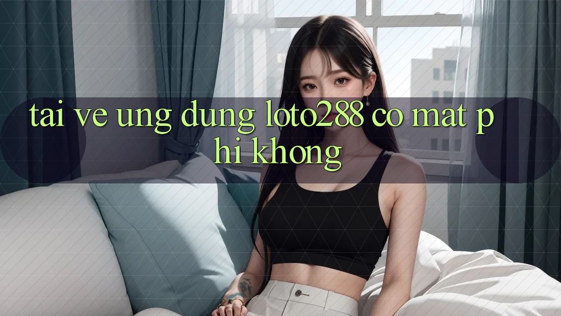 Tải về ứng dụng Loto288 có mất phí không? Tải về ứng dụng Loto288 có mất phí không?