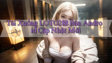 tải xuống loto288 bản android cập nhật mới
