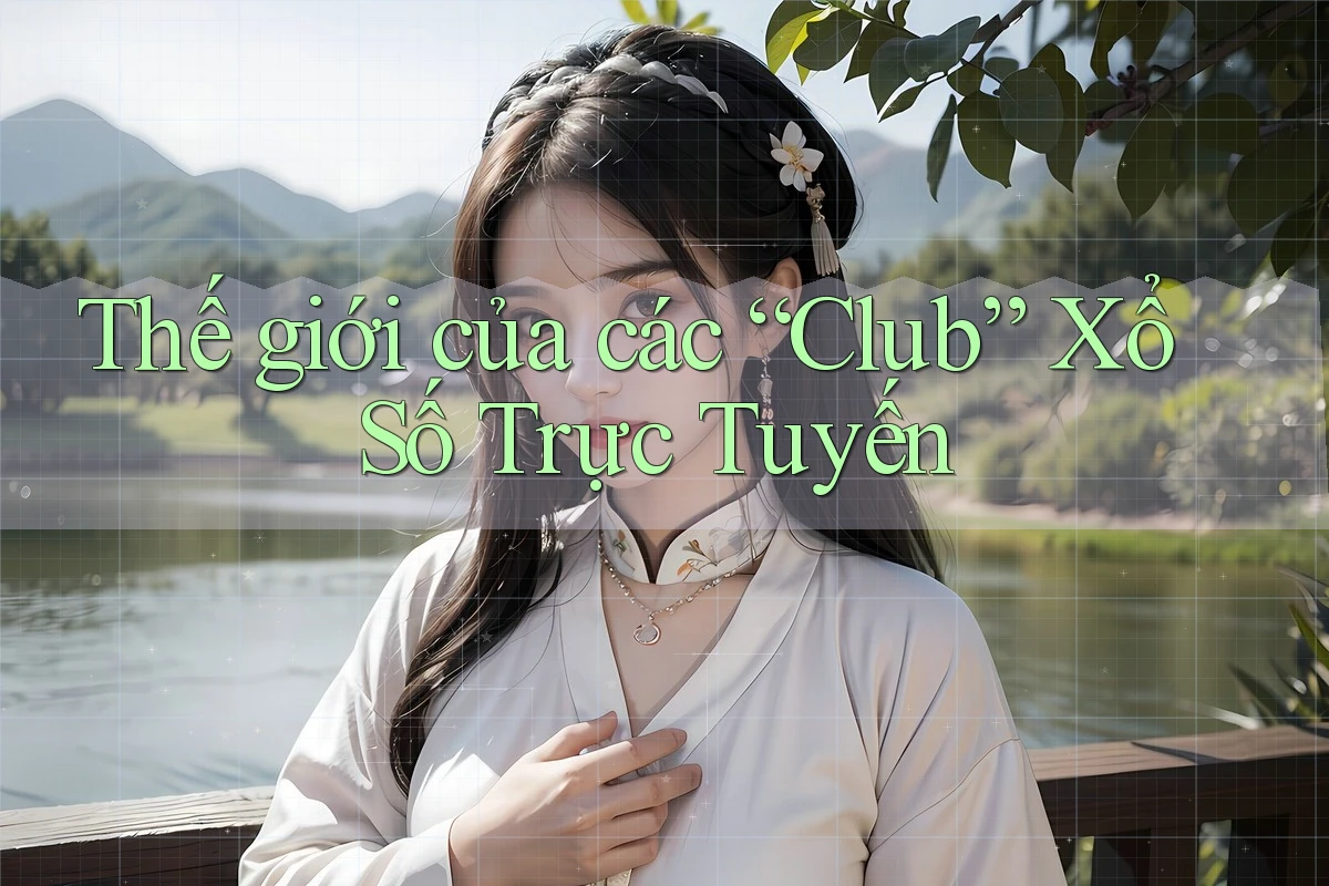 Thế giới của các “Club” Xổ Số Trực Tuyến Thế giới của các “Club” Xổ Số Trực Tuyến