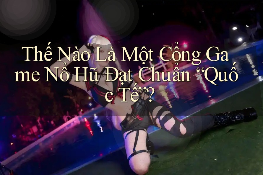 Thế Nào Là Một Cổng Game Nổ Hũ Đạt Chuẩn “Quốc Tế”? Thế Nào Là Một Cổng Game Nổ Hũ Đạt Chuẩn “Quốc Tế”?