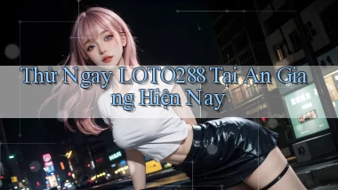 thử ngay loto288 tại An Giang hiện nay