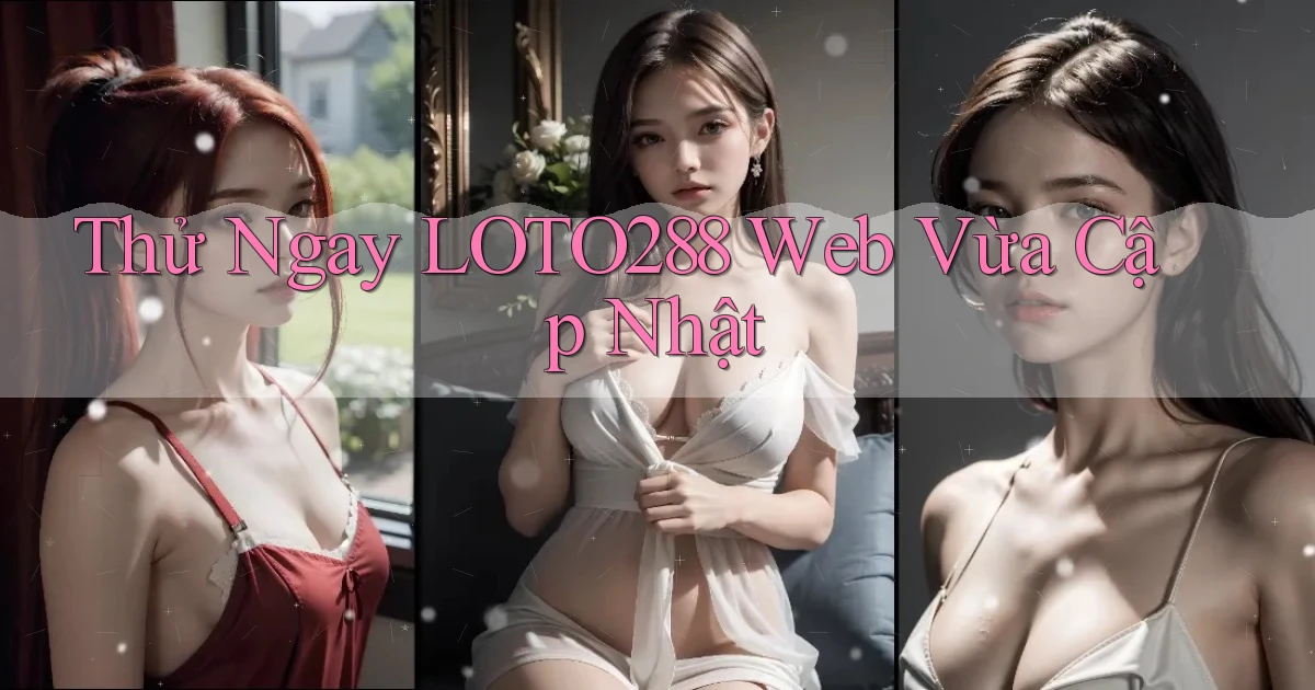 thử ngay loto288 web vừa cập nhật