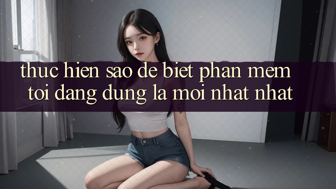 Thực hiện sao để biết phần mềm tôi đang dùng là mới nhất nhất? Thực hiện sao để biết phần mềm tôi đang dùng là mới nhất nhất?