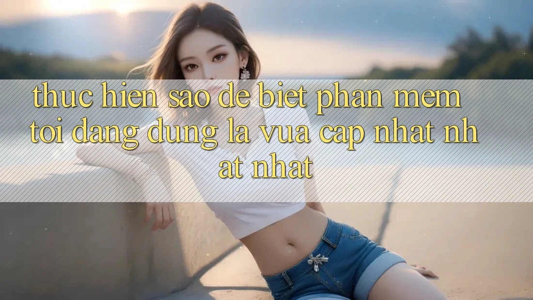 Thực hiện sao để biết phần mềm tôi đang dùng là vừa cập nhật nhất nhất?