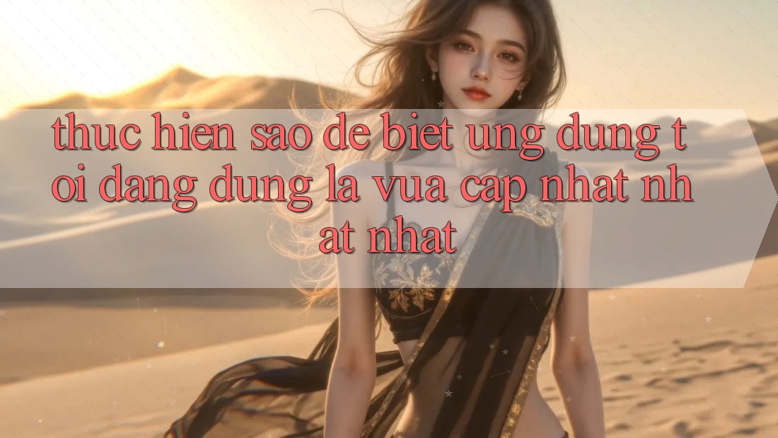 Thực hiện sao để biết ứng dụng tôi đang dùng là vừa cập nhật nhất nhất?