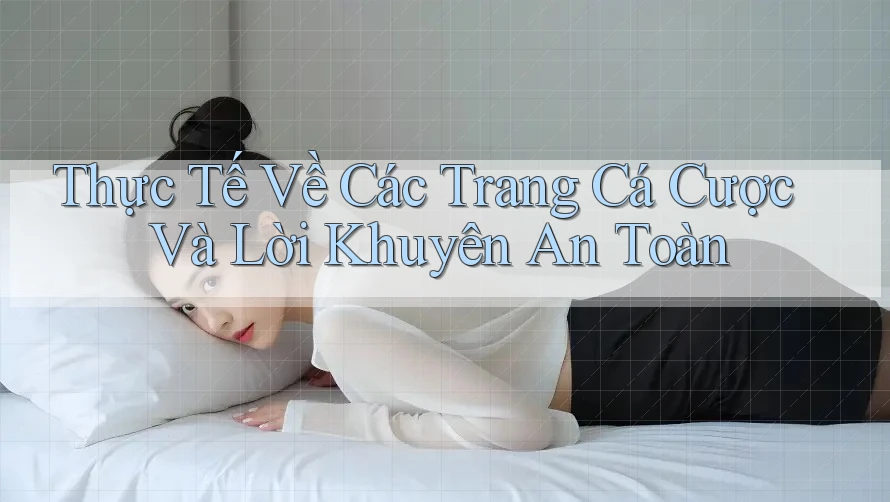 Thực Tế Về Các Trang Cá Cược Và Lời Khuyên An Toàn Thực Tế Về Các Trang Cá Cược Và Lời Khuyên An Toàn