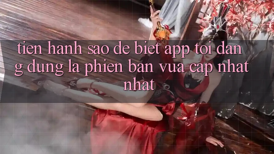 Tiến hành sao để biết app tôi đang dùng là phiên bản vừa cập nhật nhất? Tiến hành sao để biết app tôi đang dùng là phiên bản vừa cập nhật nhất?