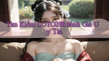 tìm kiếm loto288 đánh giá uy tín