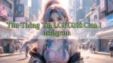 tìm thông tin loto288 clan instagram