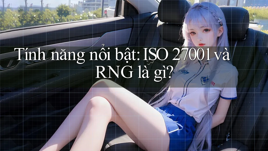 Tính năng nổi bật: ISO 27001 và RNG là gì? Tính năng nổi bật: ISO 27001 và RNG là gì?