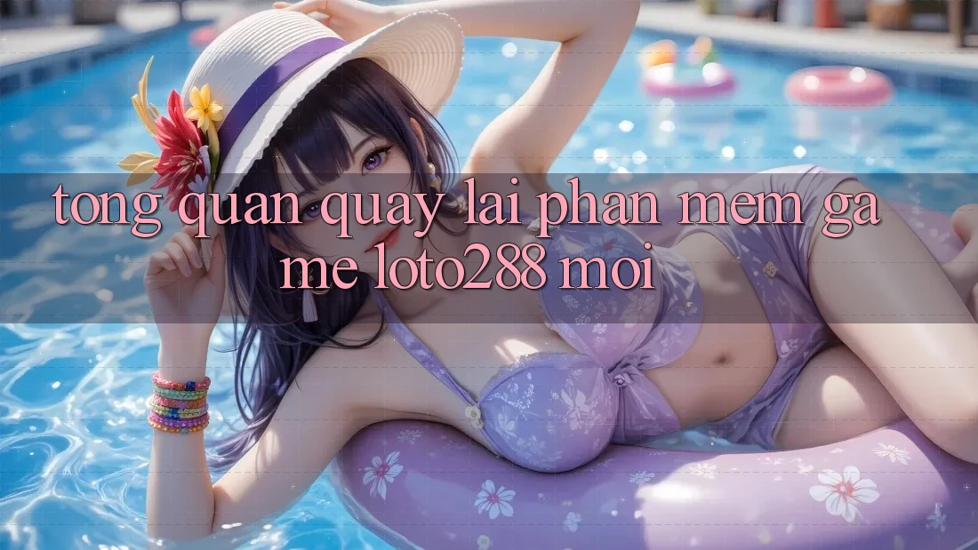 Tổng Quan Quay lại Phần mềm Game Loto288 Mới Tổng Quan Quay lại Phần mềm Game Loto288 Mới