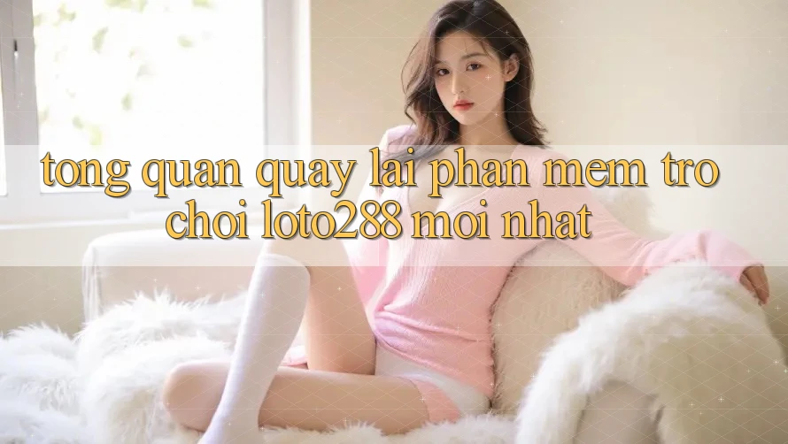 Tổng Quan Quay lại Phần mềm Trò chơi Loto288 Mới nhất Tổng Quan Quay lại Phần mềm Trò chơi Loto288 Mới nhất
