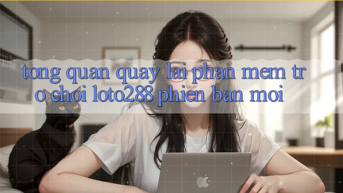 Tổng Quan Quay lại Phần mềm Trò chơi Loto288 Phiên Bản Mới Tổng Quan Quay lại Phần mềm Trò chơi Loto288 Phiên Bản Mới