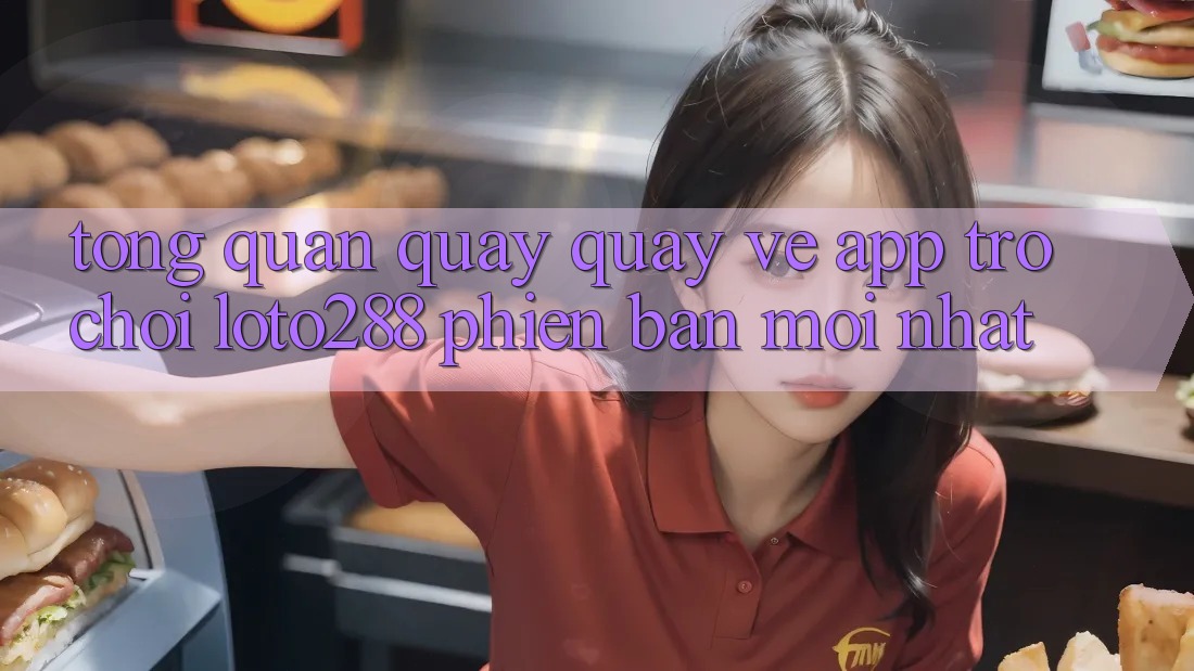 Tổng Quan Quay quay về App Trò chơi Loto288 Phiên Bản Mới nhất Tổng Quan Quay quay về App Trò chơi Loto288 Phiên Bản Mới nhất