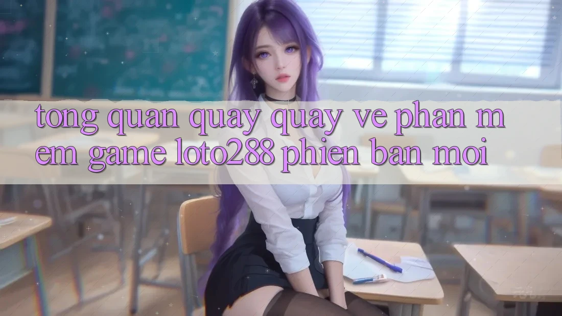 Tổng Quan Quay quay về Phần mềm Game Loto288 Phiên Bản Mới Tổng Quan Quay quay về Phần mềm Game Loto288 Phiên Bản Mới