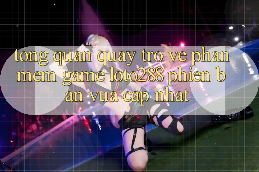Tổng Quan Quay trở về Phần mềm Game Loto288 Phiên Bản Vừa cập nhật