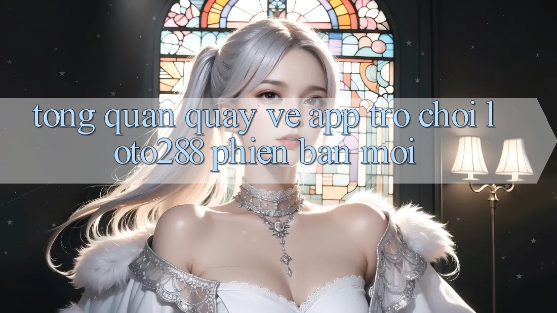 Tổng Quan Quay về App Trò chơi Loto288 Phiên Bản Mới Tổng Quan Quay về App Trò chơi Loto288 Phiên Bản Mới