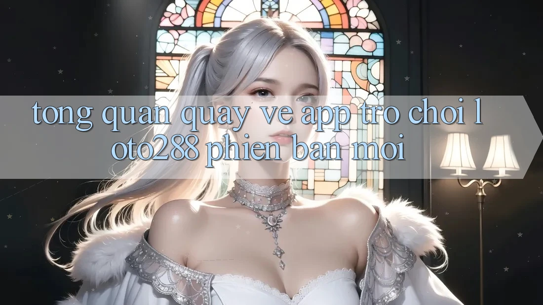 Tổng Quan Quay về App Trò chơi Loto288 Phiên Bản Mới Tổng Quan Quay về App Trò chơi Loto288 Phiên Bản Mới