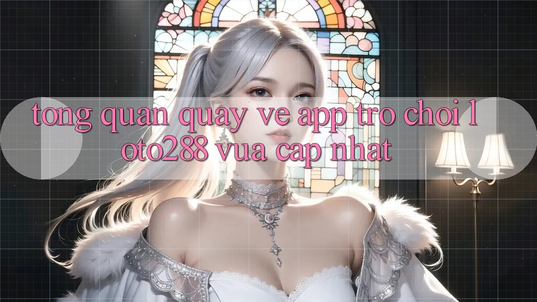 Tổng Quan Quay về App Trò chơi Loto288 Vừa cập nhật Tổng Quan Quay về App Trò chơi Loto288 Vừa cập nhật
