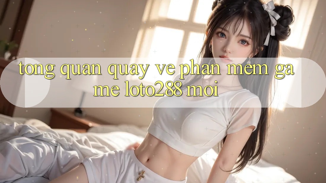 Tổng Quan Quay về Phần mềm Game Loto288 Mới Tổng Quan Quay về Phần mềm Game Loto288 Mới