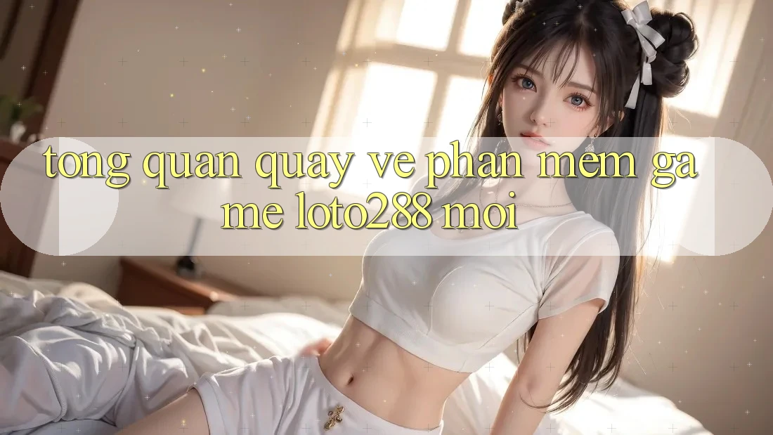 Tổng Quan Quay về Phần mềm Game Loto288 Mới Tổng Quan Quay về Phần mềm Game Loto288 Mới