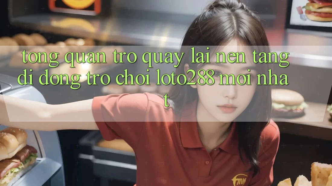Tổng Quan Trở quay lại Nền tảng di động Trò chơi Loto288 Mới nhất Tổng Quan Trở quay lại Nền tảng di động Trò chơi Loto288 Mới nhất