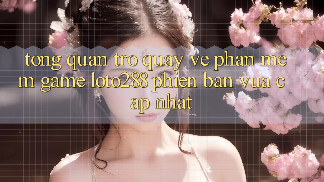 Tổng Quan Trở quay về Phần mềm Game Loto288 Phiên Bản Vừa cập nhật Tổng Quan Trở quay về Phần mềm Game Loto288 Phiên Bản Vừa cập nhật