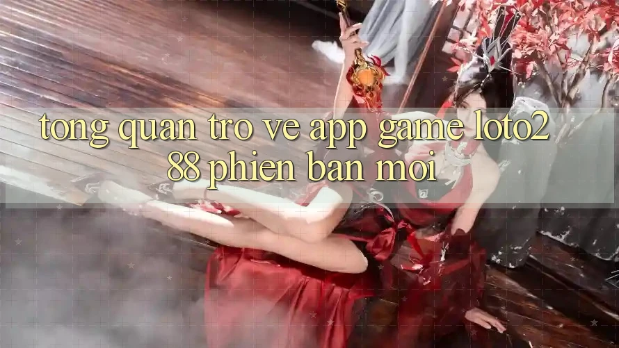 Tổng Quan Trở về App Game Loto288 Phiên Bản Mới Tổng Quan Trở về App Game Loto288 Phiên Bản Mới