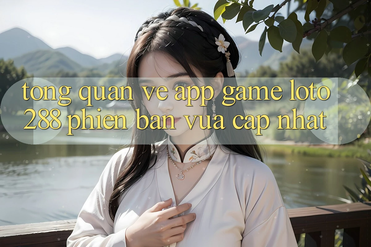 Tổng Quan Về App Game Loto288 Phiên Bản Vừa cập nhật Tổng Quan Về App Game Loto288 Phiên Bản Vừa cập nhật