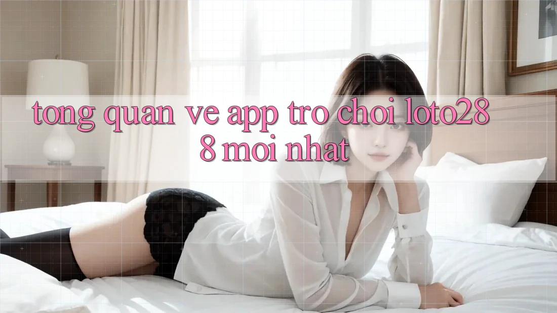 Tổng Quan Về App Trò chơi Loto288 Mới nhất Tổng Quan Về App Trò chơi Loto288 Mới nhất