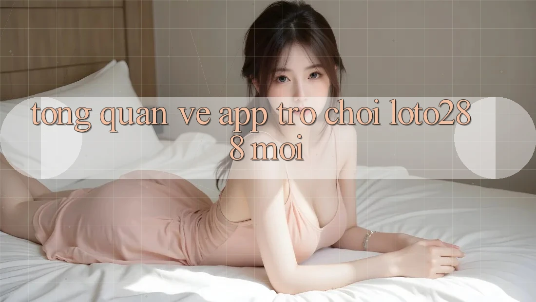 Tổng Quan Về App Trò chơi Loto288 Mới Tổng Quan Về App Trò chơi Loto288 Mới