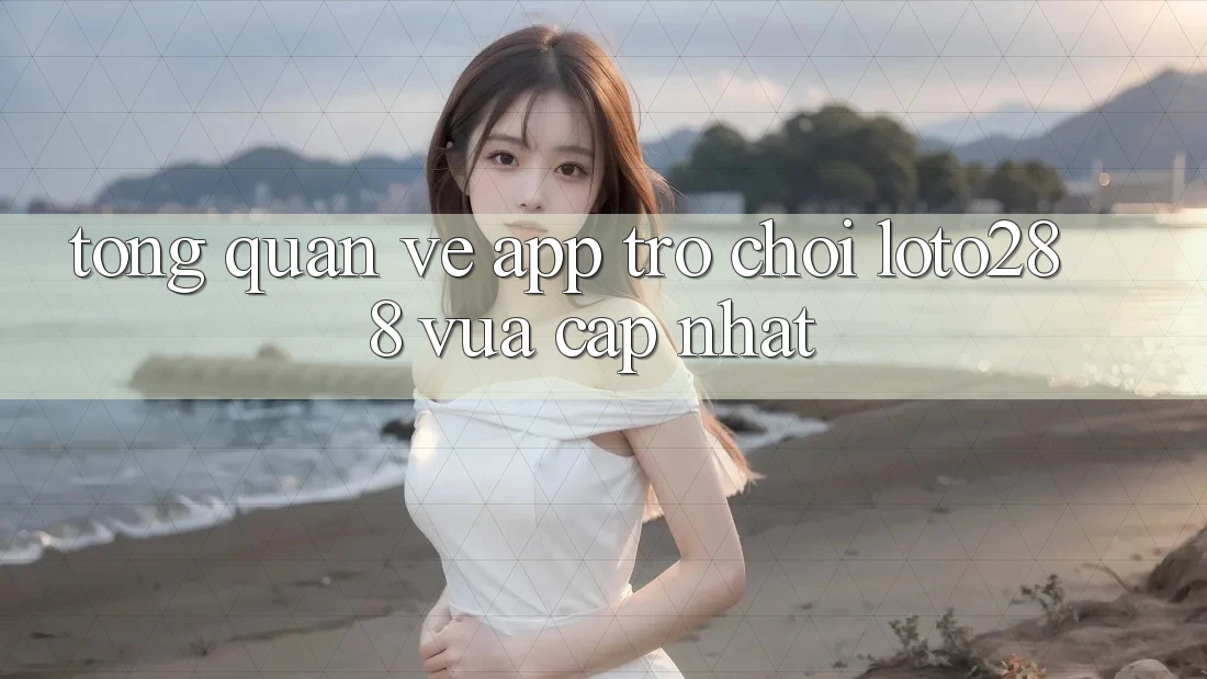Tổng Quan Về App Trò chơi Loto288 Vừa cập nhật Tổng Quan Về App Trò chơi Loto288 Vừa cập nhật